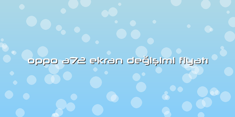 Oppo A72 Ekran Değişimi FiyatÄ±