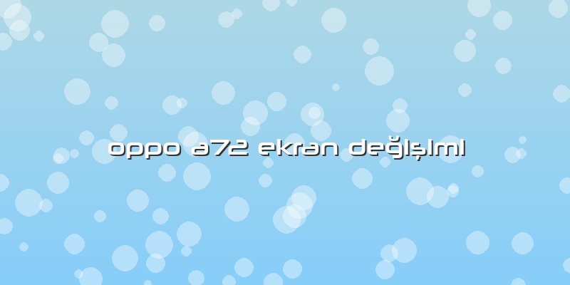 Oppo A72 Ekran Değişimi