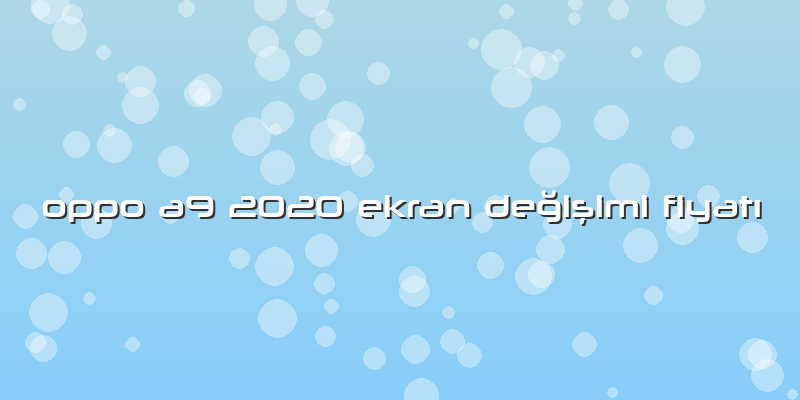 Oppo A9 2020 Ekran Değişimi FiyatÄ±