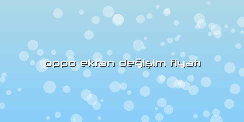 Oppo Ekran Değişim FiyatÄ±