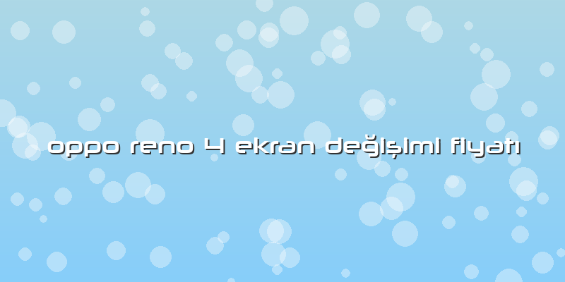 Oppo Reno 4 Ekran Değişimi FiyatÄ±