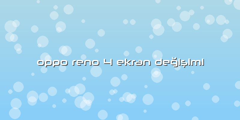 Oppo Reno 4 Ekran Değişimi