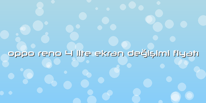 Oppo Reno 4 Lite Ekran Değişimi FiyatÄ±