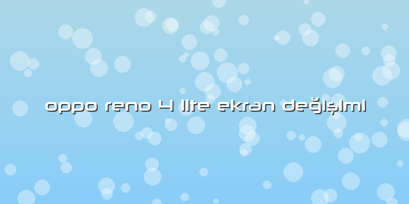 Oppo Reno 4 Lite Ekran Değişimi