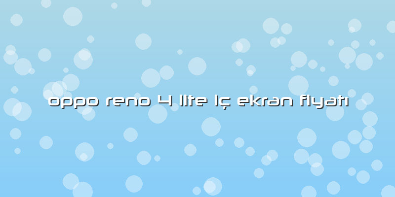 Oppo Reno 4 Lite IÃ§ Ekran FiyatÄ±