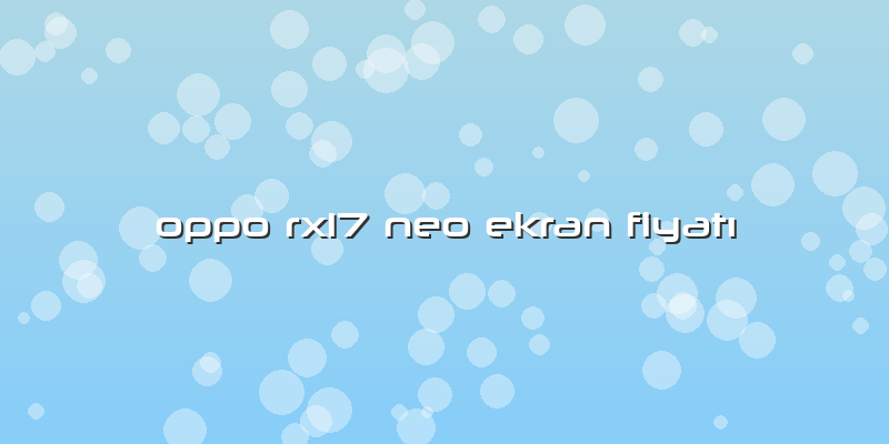 Oppo Rx17 Neo Ekran FiyatÄ±