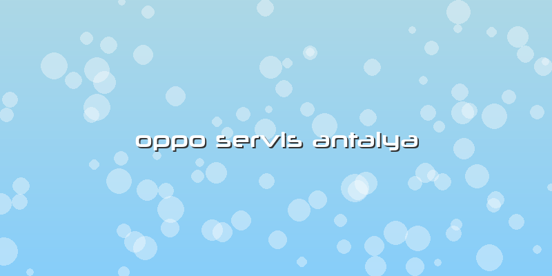 Oppo Servis Antalya