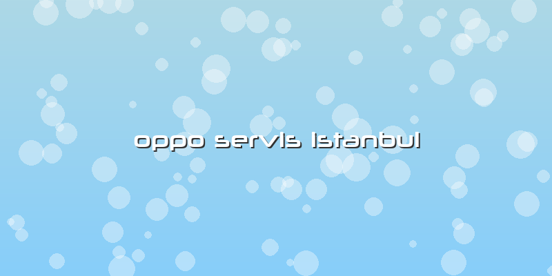 Oppo Servis Istanbul