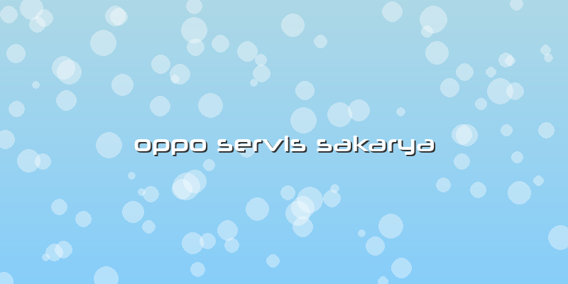 Oppo Servis Sakarya