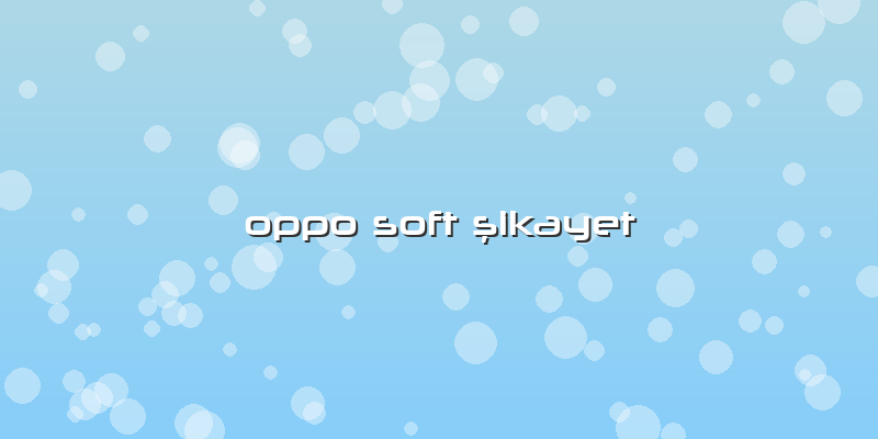 Oppo Soft şikayet