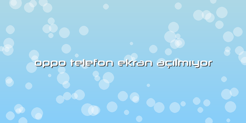 Oppo Telefon Ekran AÃ§Ä±lmÄ±yor