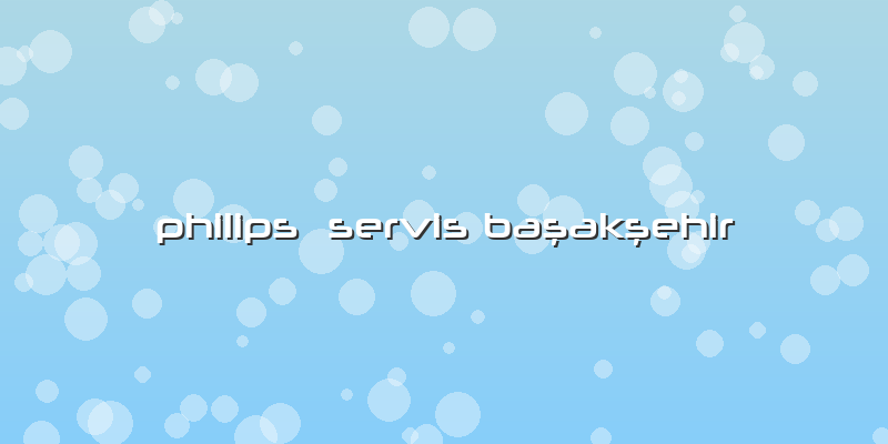 Philips  Servis Başakşehir