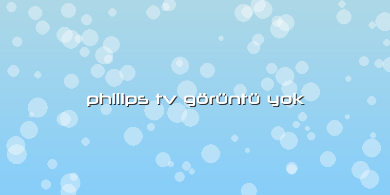 Philips Tv Görüntü Yok