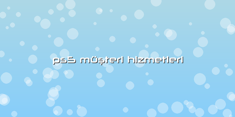 Ps5 Müşteri Hizmetleri