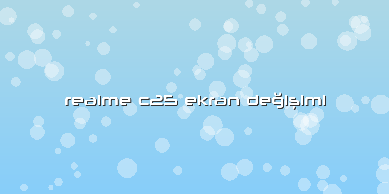 Realme C25 Ekran Değişimi