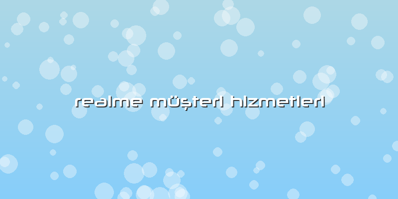 Realme Müşteri Hizmetleri