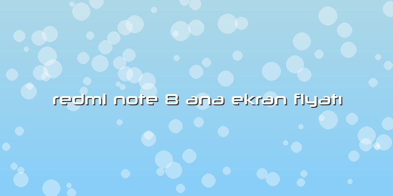 Redmi Note 8 Ana Ekran FiyatÄ±