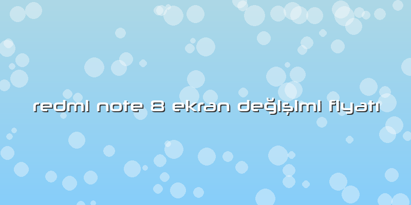 Redmi Note 8 Ekran Değişimi FiyatÄ±