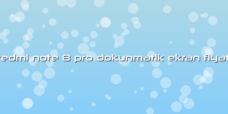 Redmi Note 8 Pro Dokunmatik Ekran FiyatÄ±