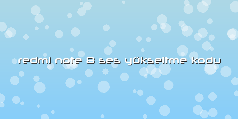 Redmi Note 8 Ses YÃ¼kseltme Kodu