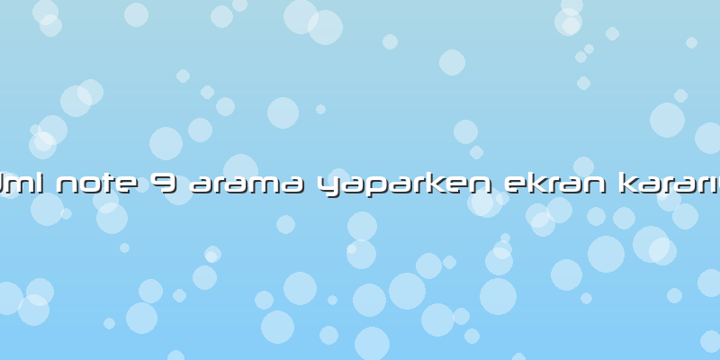 Redmi Note 9 Arama Yaparken Ekran KararÄ±yor