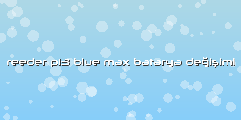 Reeder P13 Blue Max Batarya Değişimi