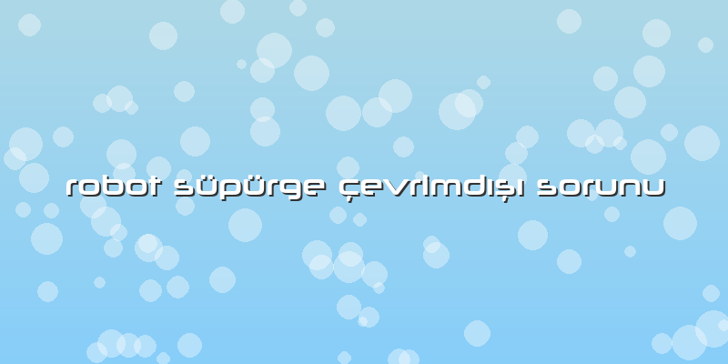 Robot Süpürge Ã§evrimdÄ±şÄ± Sorunu