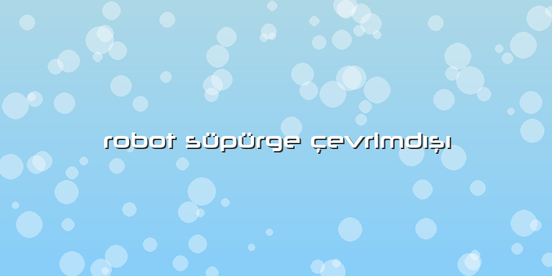 Robot Süpürge Ã§evrimdÄ±şÄ±