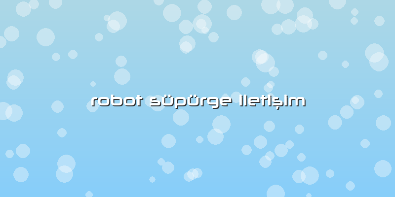 Robot Süpürge Iletişim