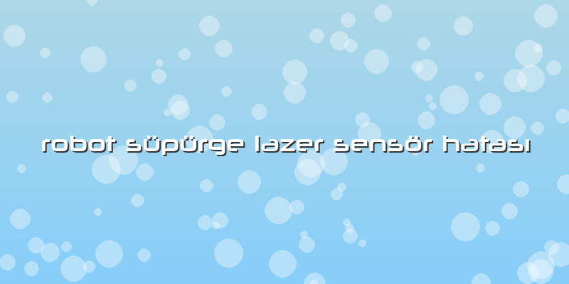 Robot Süpürge Lazer Sensör HatasÄ±
