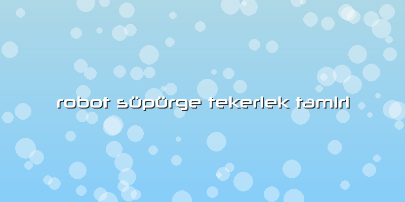 Robot Süpürge Tekerlek Tamiri