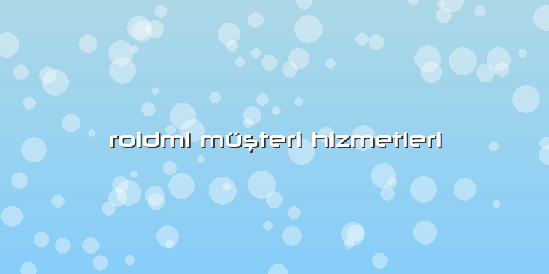 Roidmi MÃ¼ÅŸteri Hizmetleri