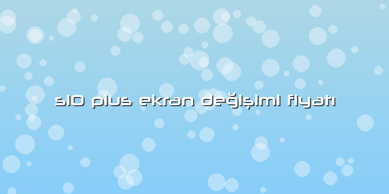 S10 Plus Ekran Değişimi FiyatÄ±