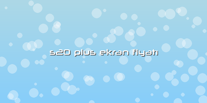 S20 Plus Ekran FiyatÄ±