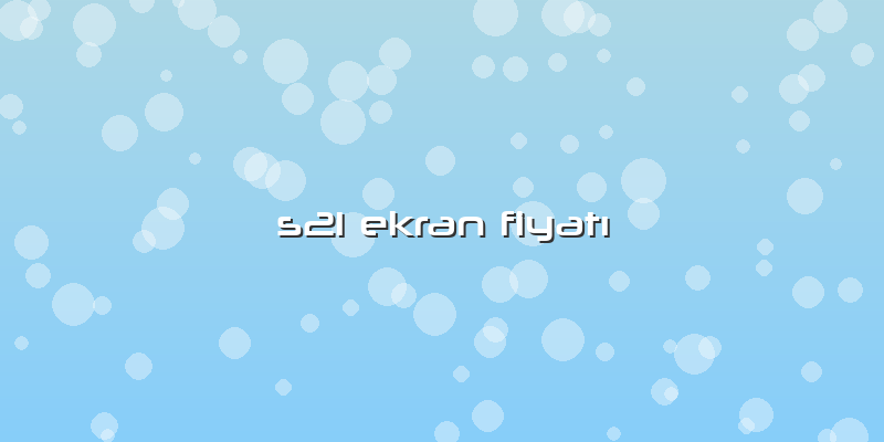 S21 Ekran FiyatÄ±