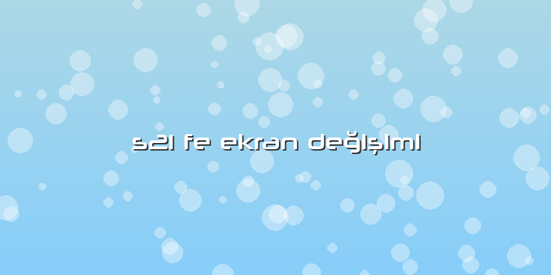 S21 Fe Ekran Değişimi