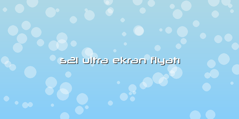 S21 Ultra Ekran FiyatÄ±