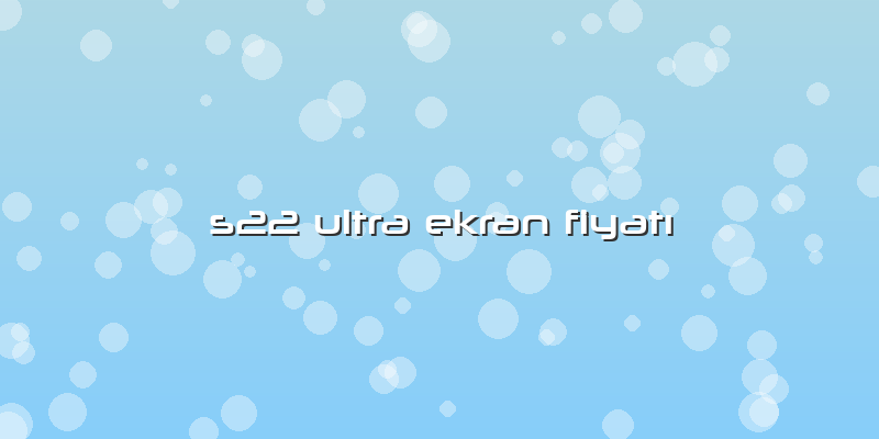 S22 Ultra Ekran FiyatÄ±