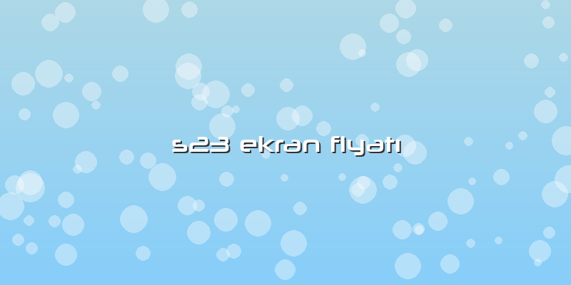 S23 Ekran FiyatÄ±