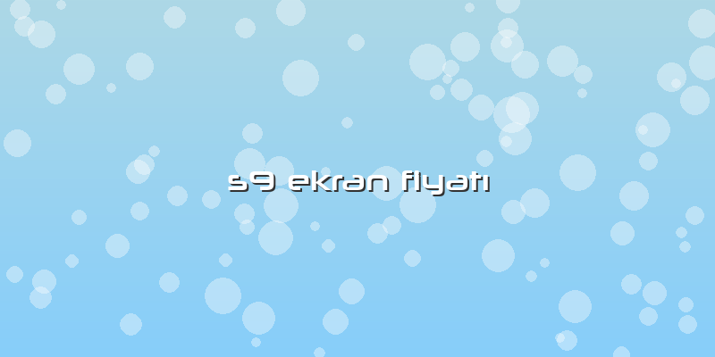 S9 Ekran FiyatÄ±