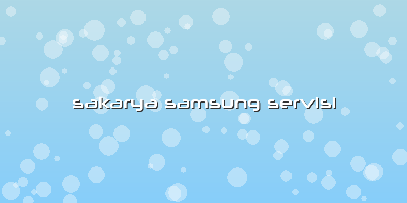 Sakarya Samsung Servisi