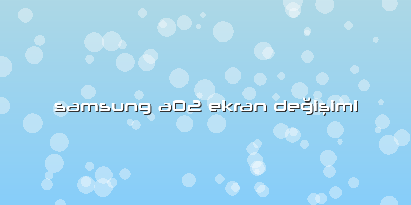 Samsung A02 Ekran Değişimi