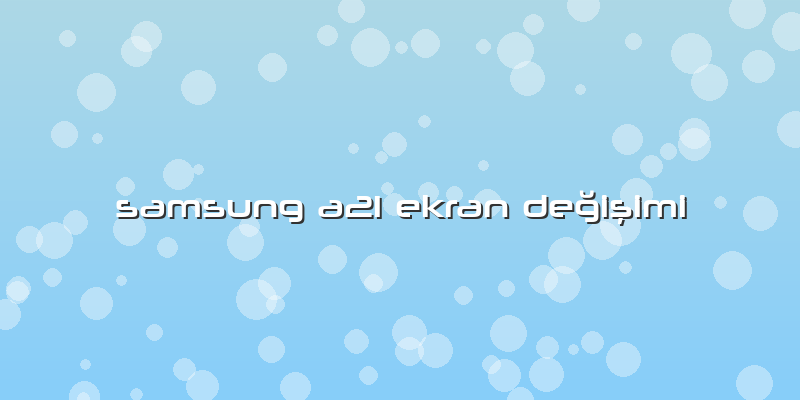 Samsung A21 Ekran Değişimi