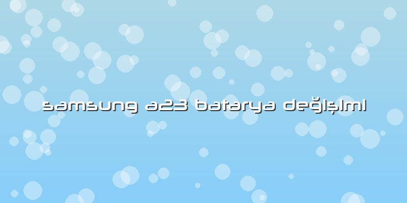 Samsung A23 Batarya Değişimi