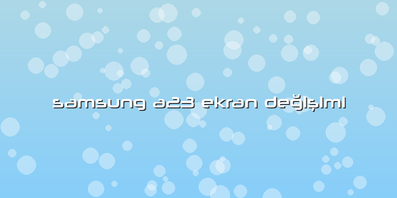 Samsung A23 Ekran Değişimi