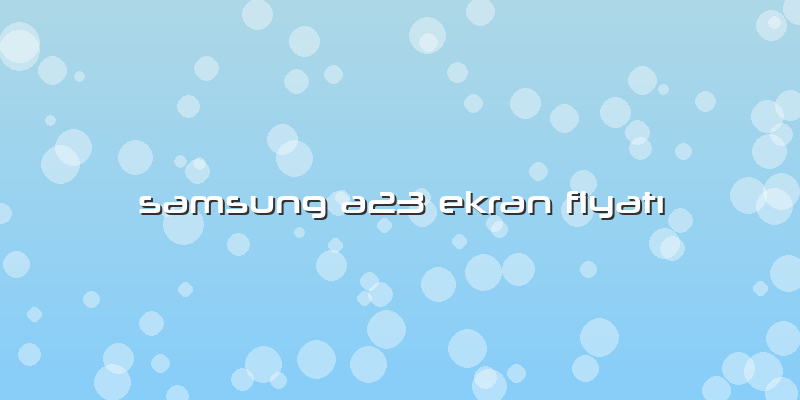 Samsung A23 Ekran FiyatÄ±