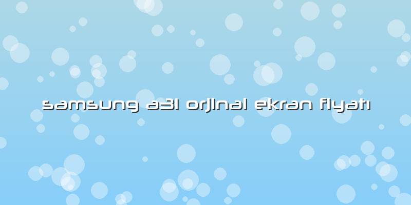 Samsung A31 Orjinal Ekran FiyatÄ±