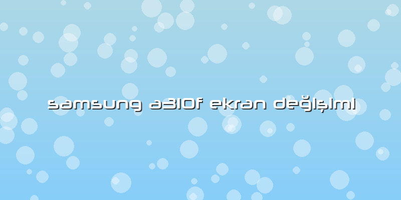 Samsung A310f Ekran Değişimi