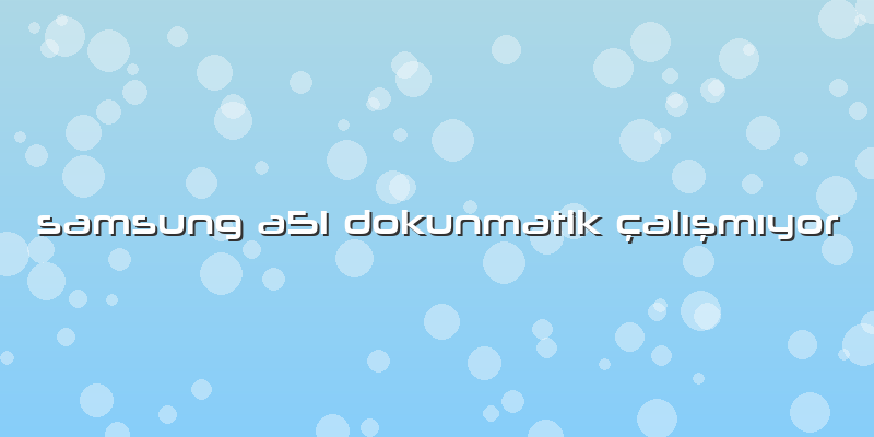 Samsung A51 Dokunmatik Ã§alÄ±şmÄ±yor