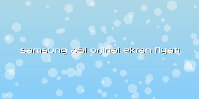 Samsung A51 Orjinal Ekran FiyatÄ±